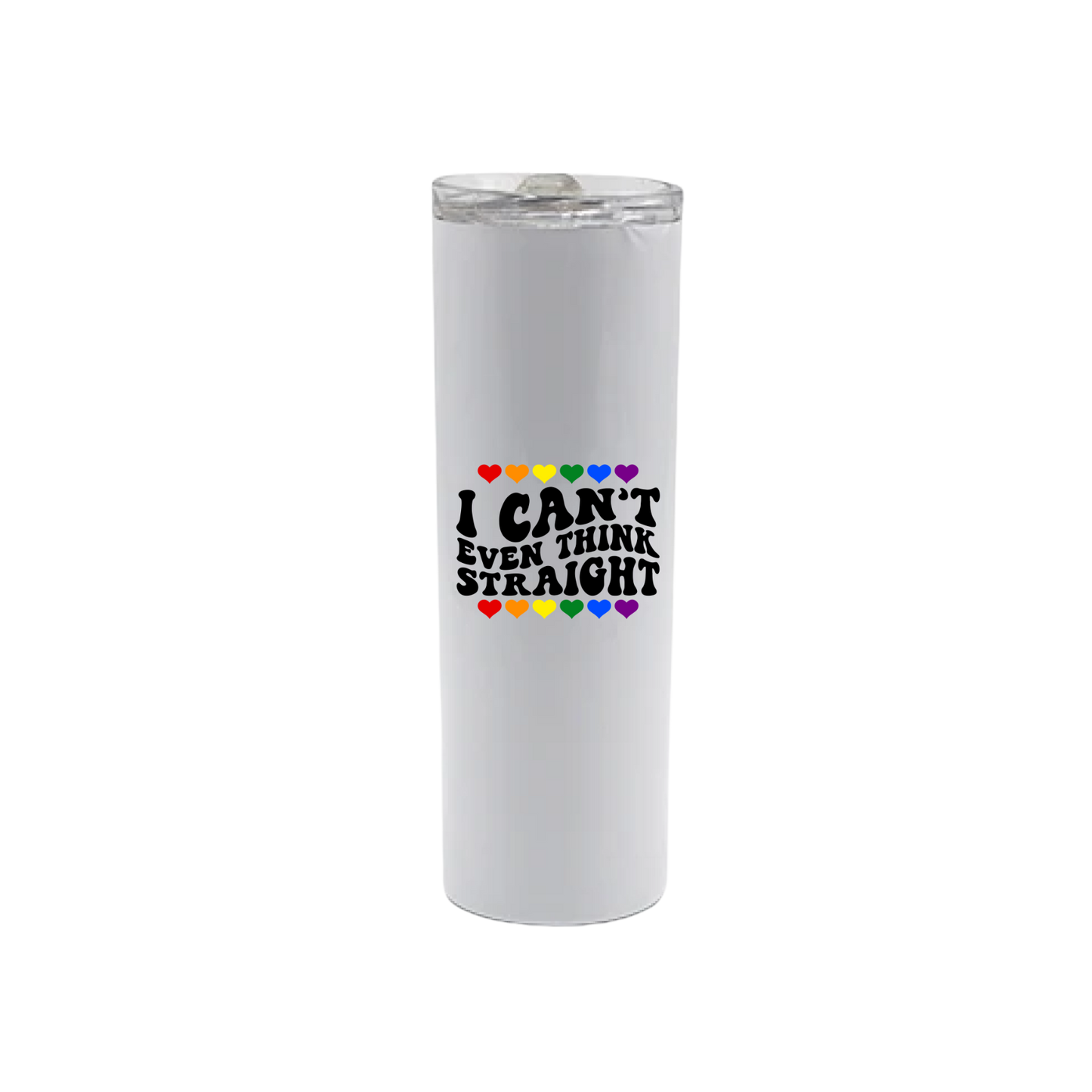A white stainless steel tumbler with text that reads 'I can't even think straight' along with graphics of rainbow colored hearts.