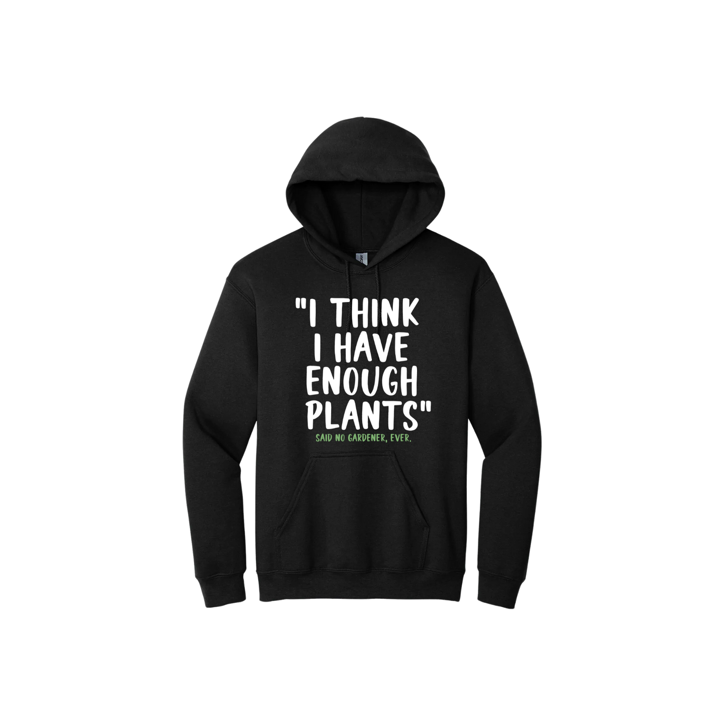 Black unisex hoodie featuring large white text that reads 'I think I have enough plants" and smaller green text underneath that says 'Said no gardener, ever.'.