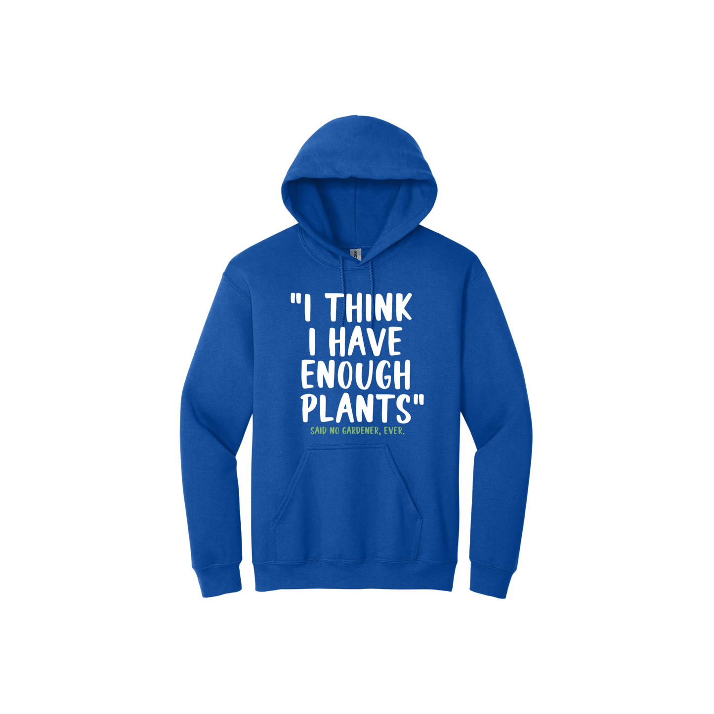 Blue unisex hoodie featuring large white text that reads 'I think I have enough plants" and smaller green text underneath that says 'Said no gardener, ever.'.