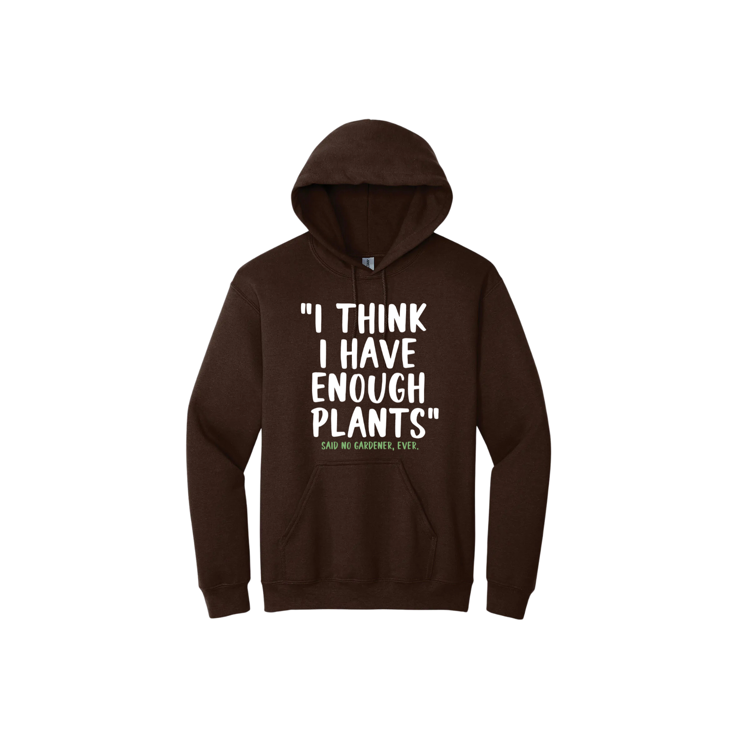 Brown unisex hoodie featuring large white text that reads 'I think I have enough plants" and smaller green text underneath that says 'Said no gardener, ever.'.