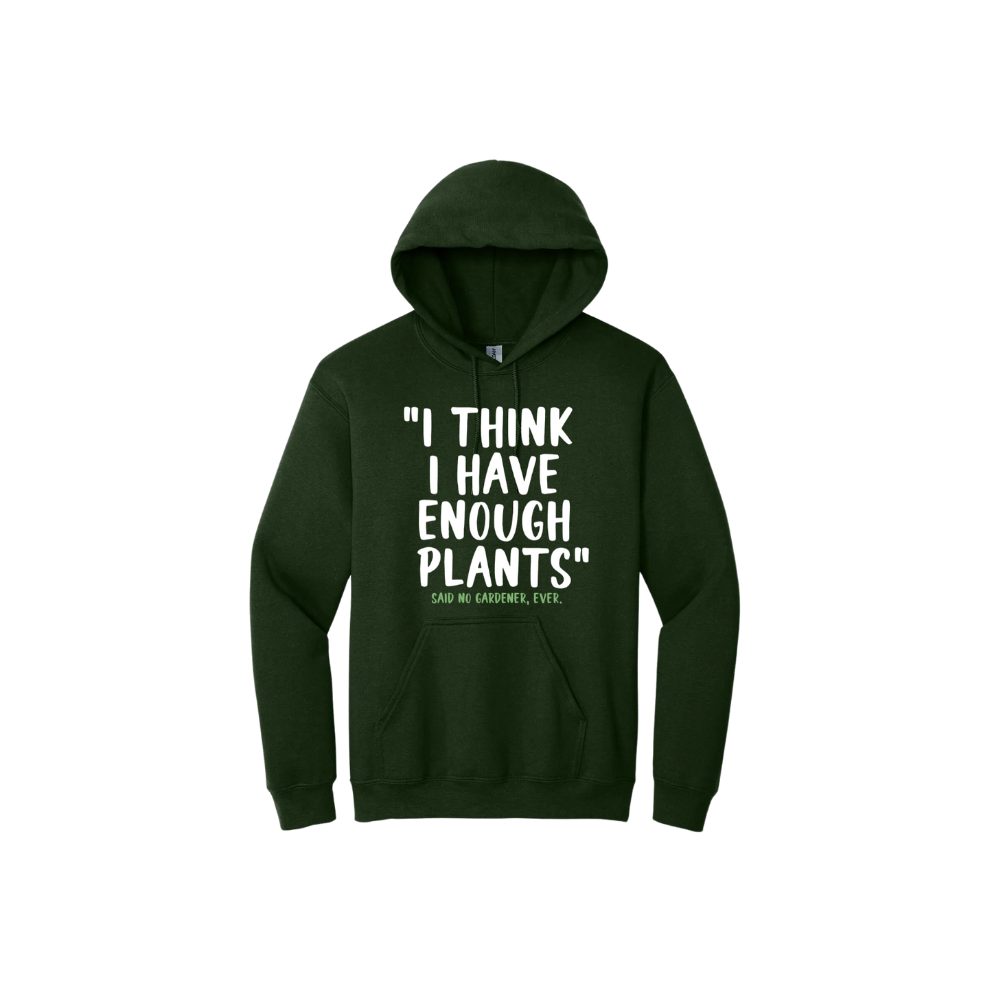 Green unisex hoodie featuring large white text that reads 'I think I have enough plants" and smaller green text underneath that says 'Said no gardener, ever.'.