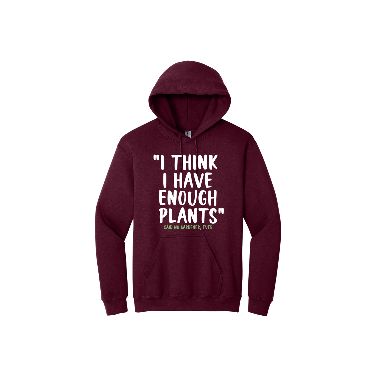 Maroon unisex hoodie featuring large white text that reads 'I think I have enough plants" and smaller green text underneath that says 'Said no gardener, ever.'.