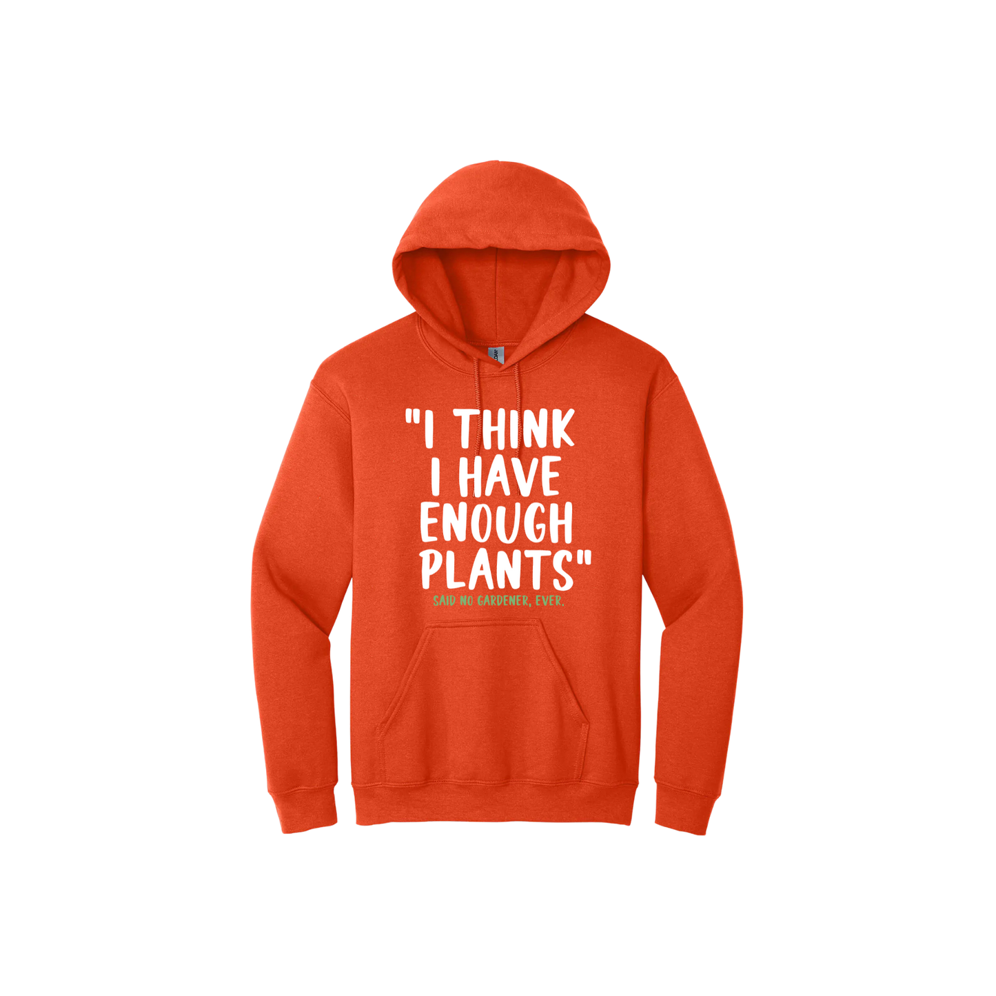 Orange unisex hoodie featuring large white text that reads 'I think I have enough plants" and smaller green text underneath that says 'Said no gardener, ever.'.
