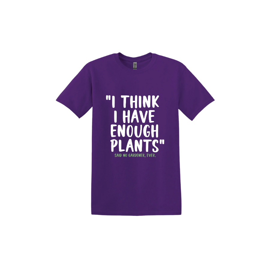 Purple unisex tshirt featuring large white text that reads 'I think I have enough plants" and smaller green text underneath that says 'Said no gardener, ever.'.