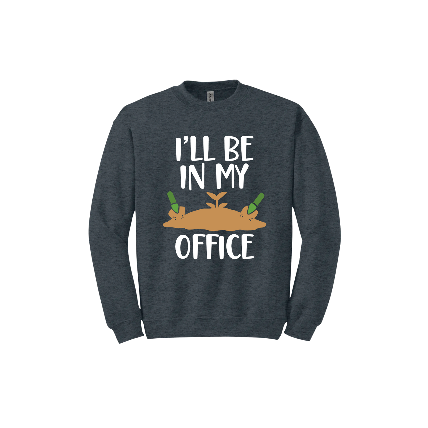 Dark heather unisex sweatshirt with text reading 'I'll be in my office' alongside a graphic of dirt with two green shovels.