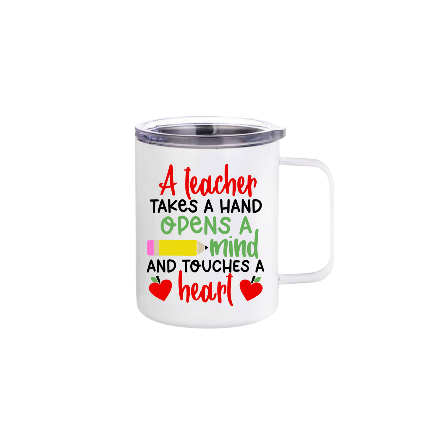 A white stainless steel mug with text that reads 'A teacher takes a hand, opens a mind, and touches a heart' along with graphics of a yellow pencil, and two red apples in the shape of hearts.