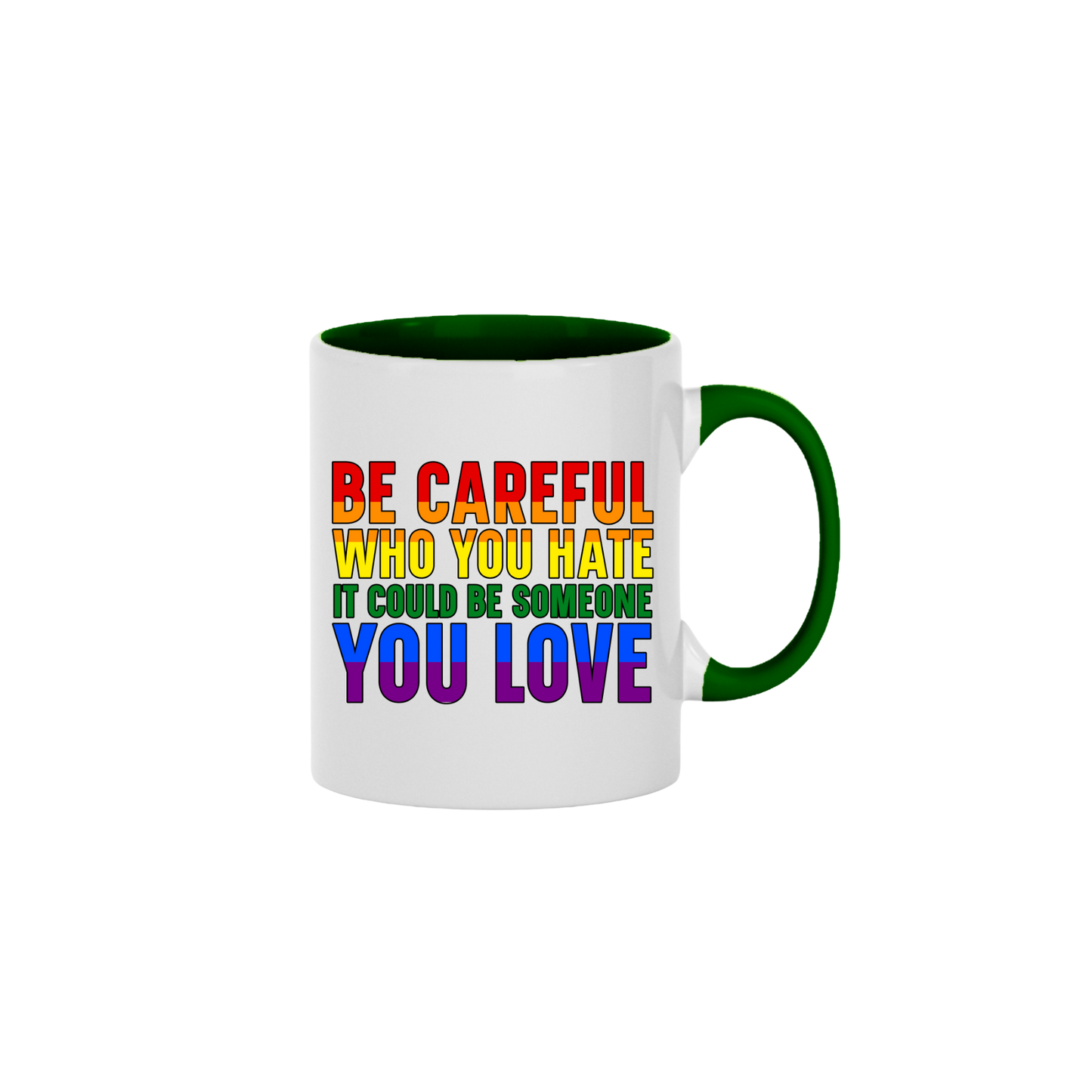 A green ceramic mug with rainbow coloured text that reads 'Be careful who you hate it could be someone you love'