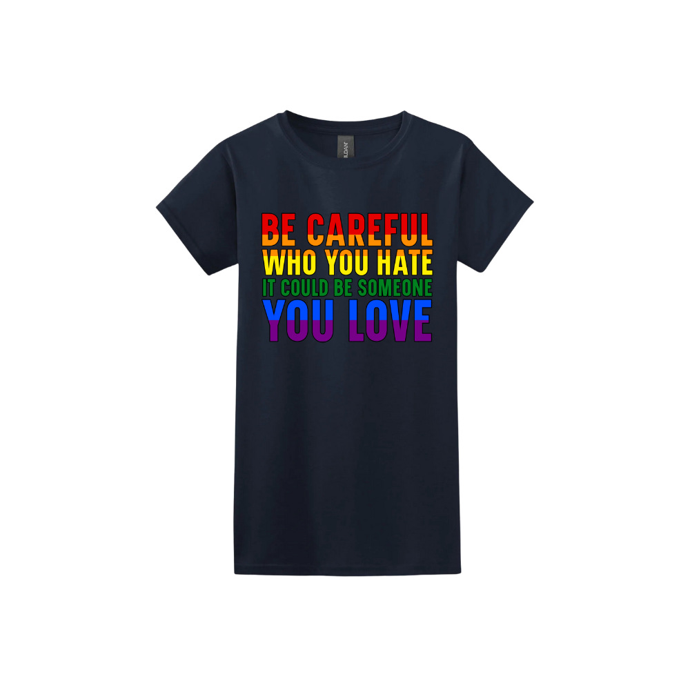 Navy womens tshirt with colourful text reading 'Be careful who you hate it could be someone you love'.