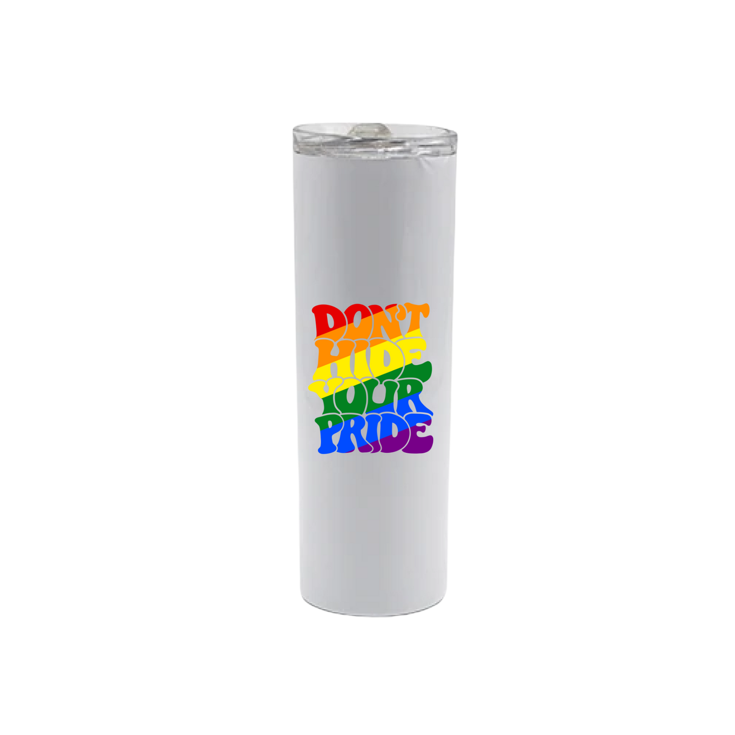 A white stainless steel tumbler with rainbow coloured text that reads 'Dont hide your Pride'