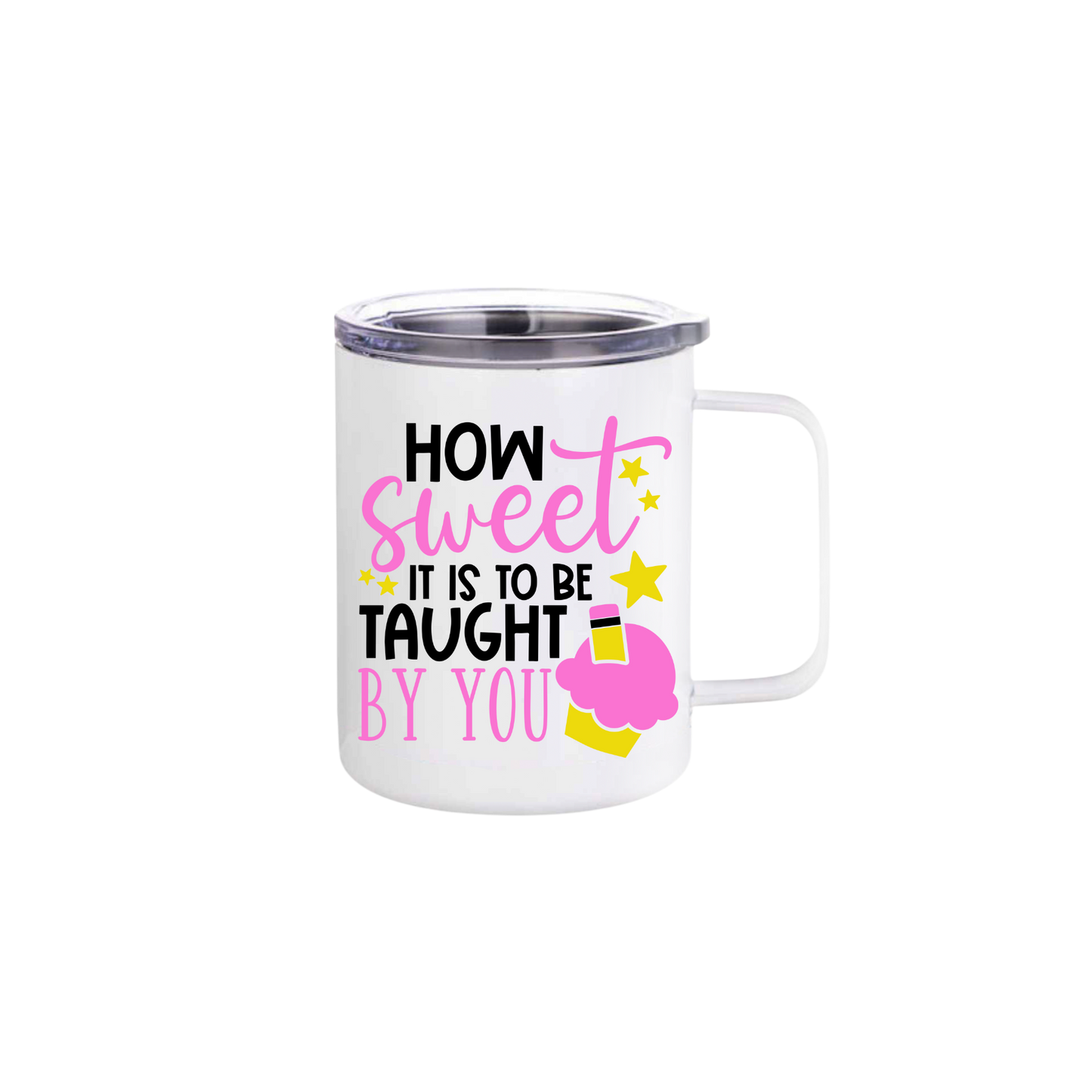 A white stainless steel mug with text that reads 'How sweet it is to be taught by you' along with graphics of starts and a cupcake.