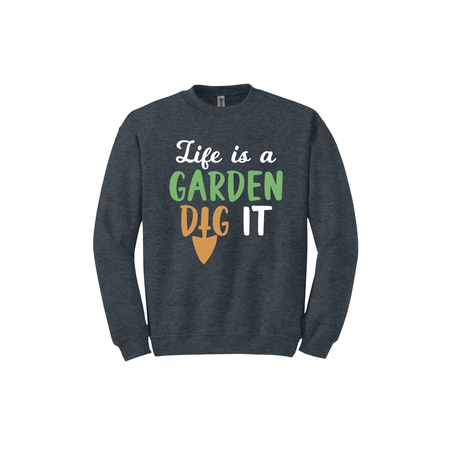 Dark heather unisex sweatshirt featuring text that reads 'Life is a garden- Dig it' in the center. The 'I' in the word 'Dig' is a gardening trowel.
