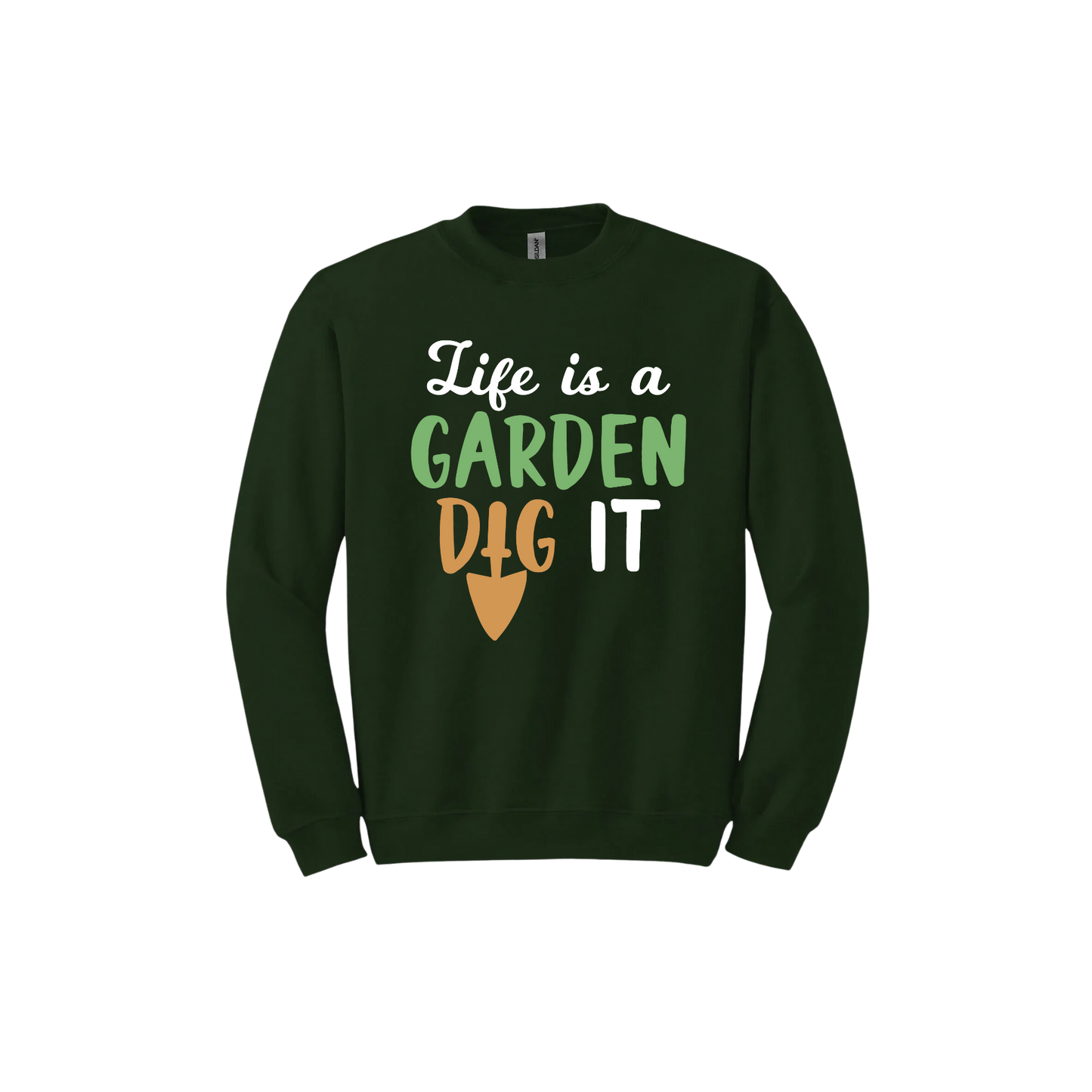 Forest green unisex sweatshirt featuring text that reads 'Life is a garden- Dig it' in the center. The 'I' in the word 'Dig' is a gardening trowel.
