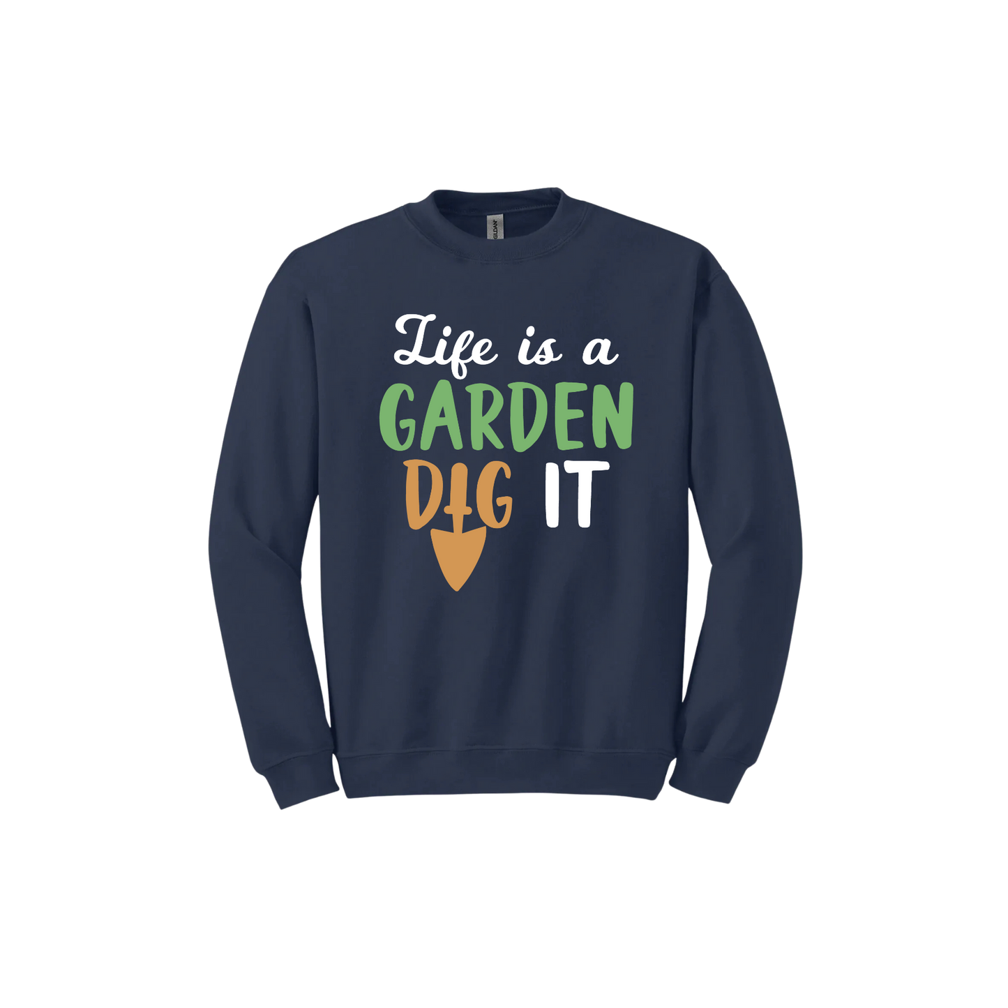 Navy unisex sweatshirt featuring text that reads 'Life is a garden- Dig it' in the center. The 'I' in the word 'Dig' is a gardening trowel.