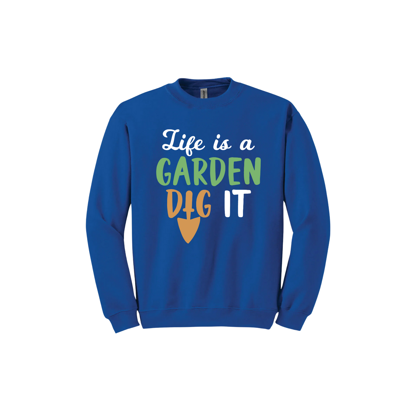 Royal blue unisex sweatshirt featuring text that reads 'Life is a garden- Dig it' in the center. The 'I' in the word 'Dig' is a gardening trowel.