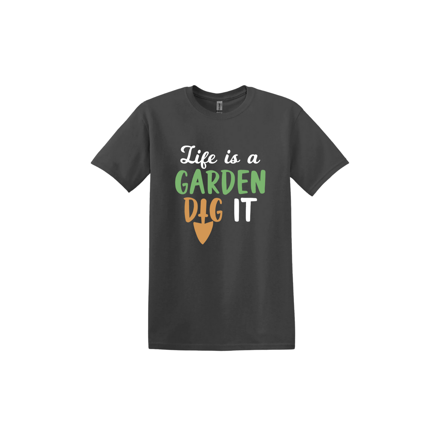 Charcoal unisex tshirt featuring text that reads 'Life is a garden- Dig it' in the center. The 'I' in the word 'Dig' is a gardening trowel.