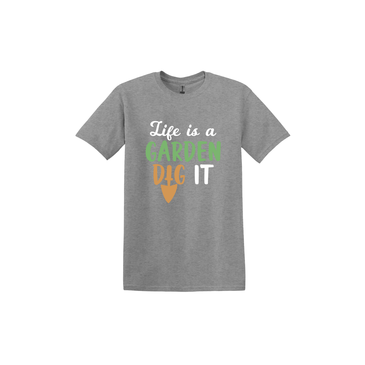 Graphite unisex tshirt featuring text that reads 'Life is a garden- Dig it' in the center. The 'I' in the word 'Dig' is a gardening trowel.