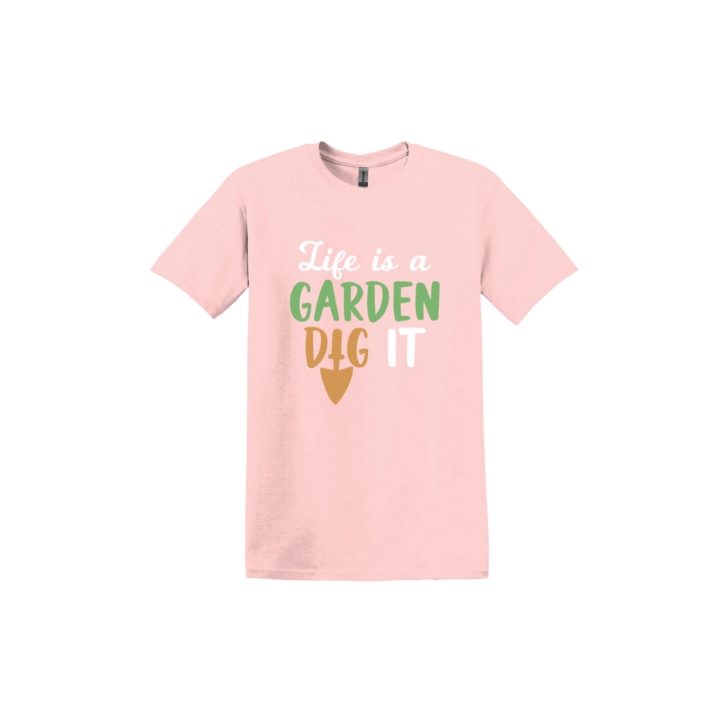 Light pink unisex tshirt featuring text that reads 'Life is a garden- Dig it' in the center. The 'I' in the word 'Dig' is a gardening trowel.