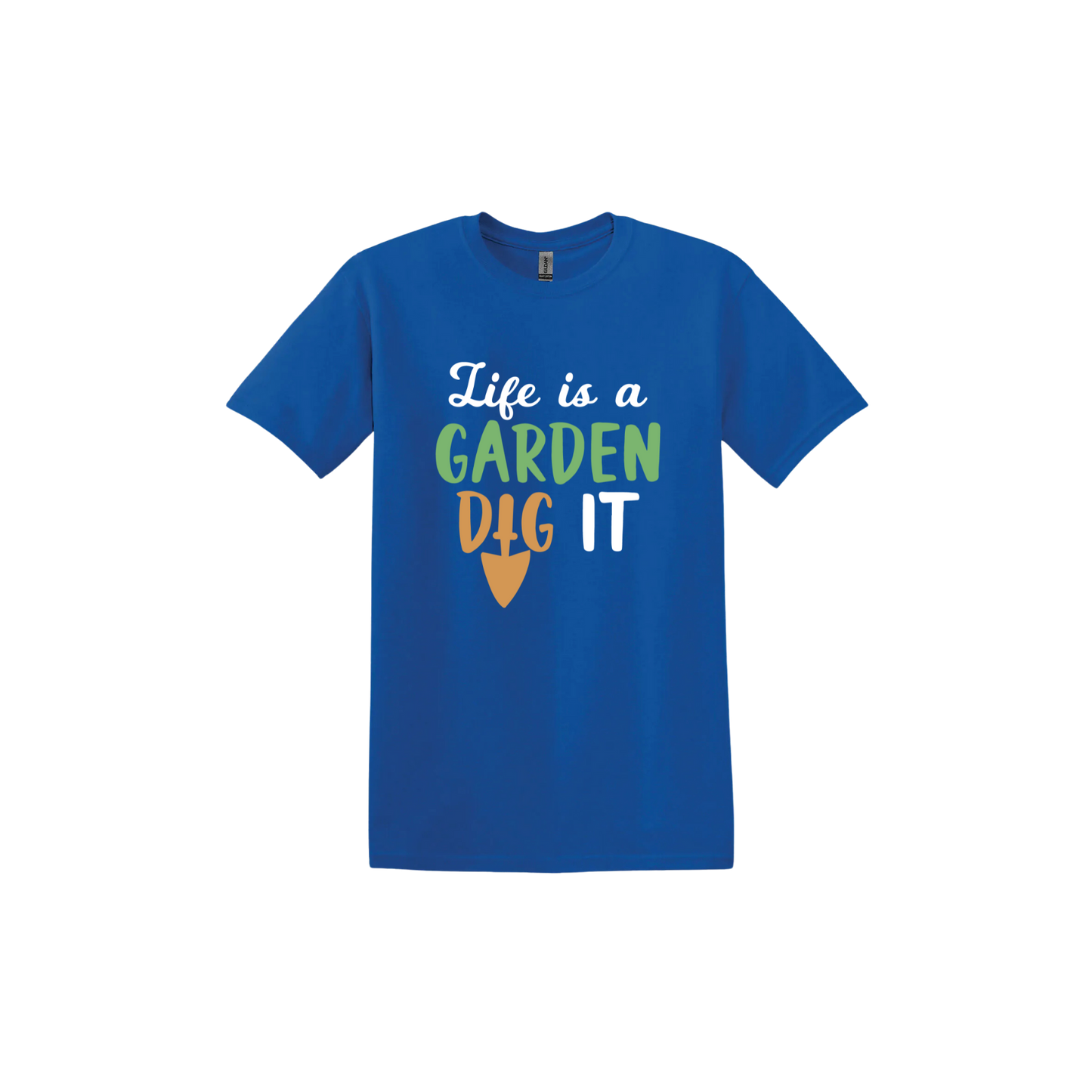 Royal blue unisex tshirt featuring text that reads 'Life is a garden- Dig it' in the center. The 'I' in the word 'Dig' is a gardening trowel.