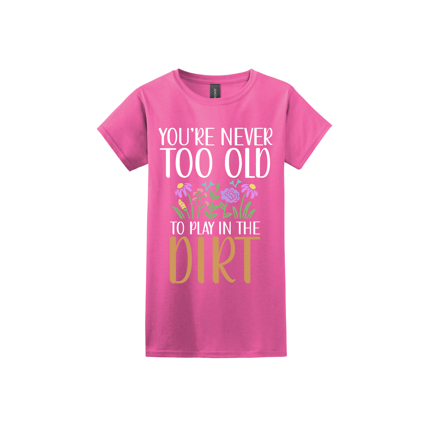 Azalea womens tshirt with text that reads 'You're never too old to play in the dirt' alongside graphics of flowers.