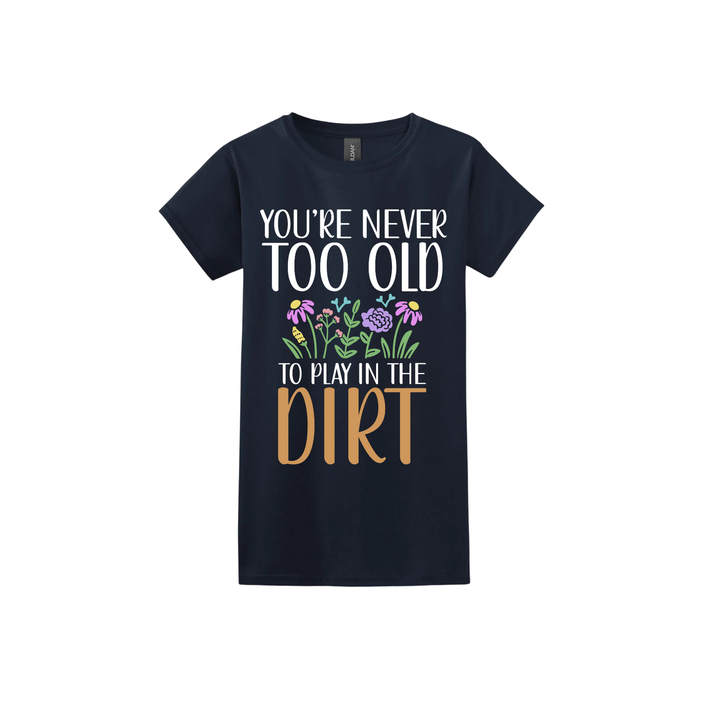 Navy womens tshirt with text that reads 'You're never too old to play in the dirt' alongside graphics of flowers.