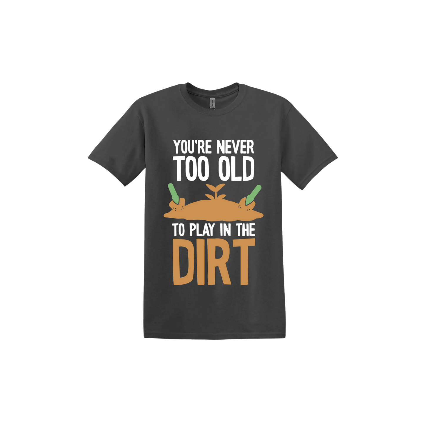Charcoal unisex tshirt with text that reads 'You're never too old to play in the dirt' along side graphics of a mound of dirt with two gardening trowels.