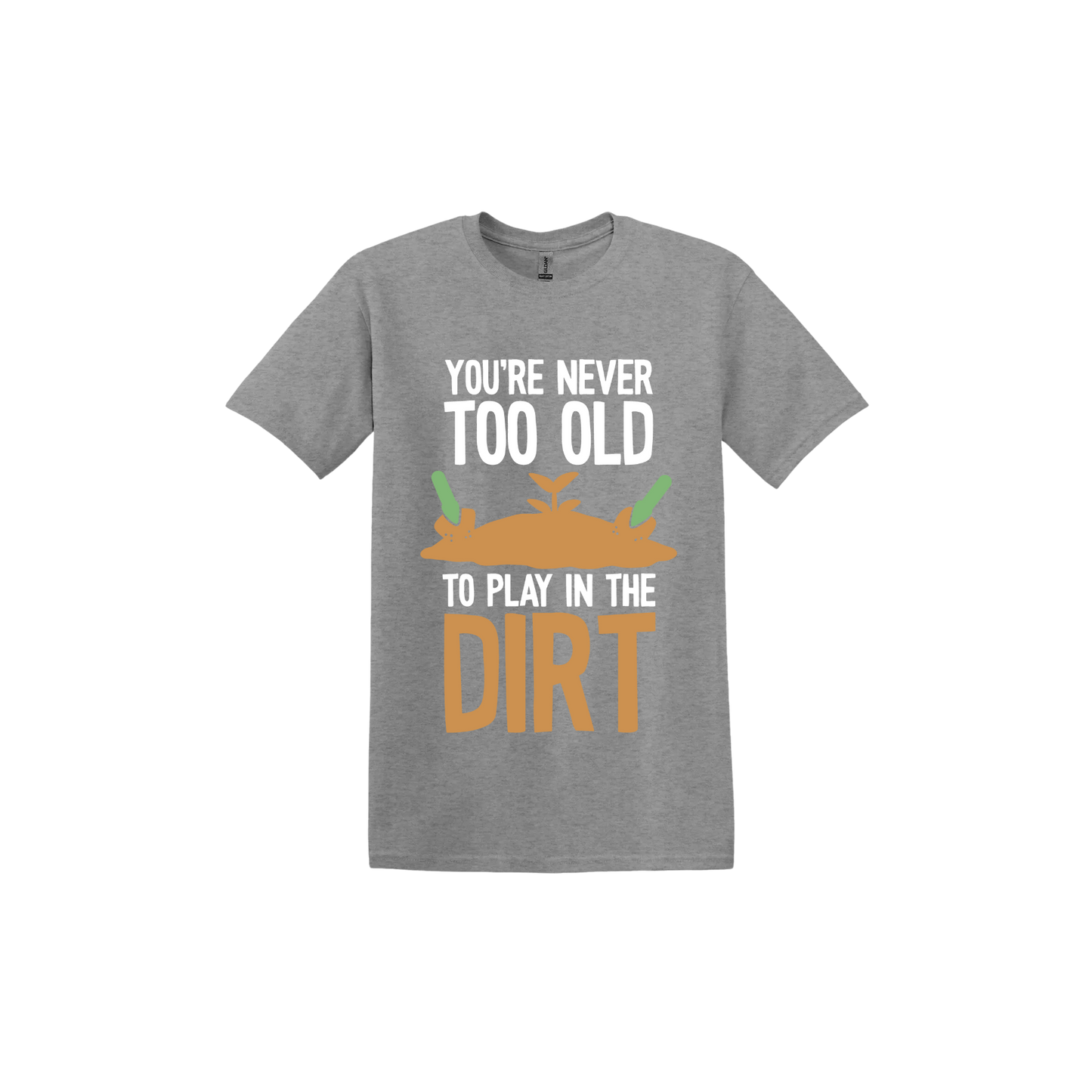 Graphite unisex tshirt with text that reads 'You're never too old to play in the dirt' along side graphics of a mound of dirt with two gardening trowels.