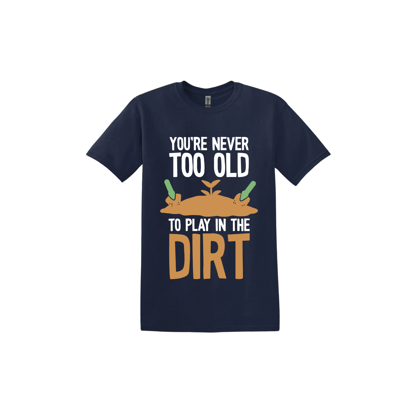 Navy unisex tshirt with text that reads 'You're never too old to play in the dirt' along side graphics of a mound of dirt with two gardening trowels.