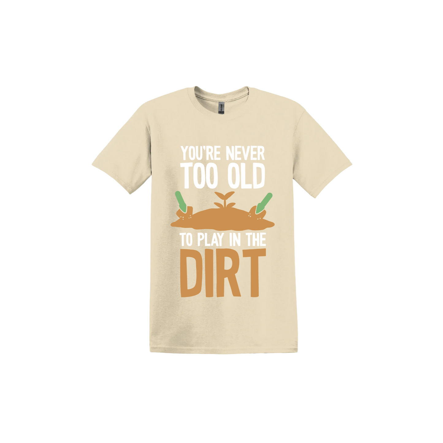 Sand unisex tshirt with text that reads 'You're never too old to play in the dirt' along side graphics of a mound of dirt with two gardening trowels.