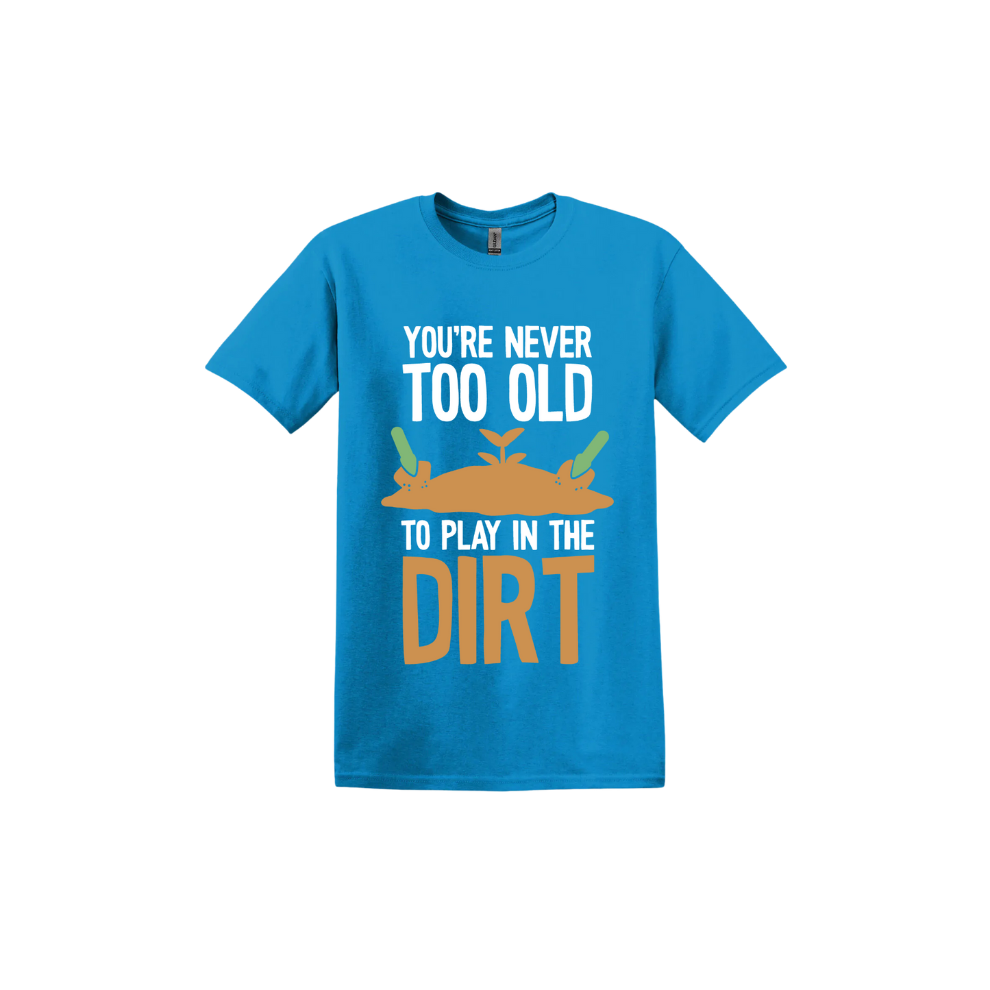 Sapphire unisex tshirt with text that reads 'You're never too old to play in the dirt' along side graphics of a mound of dirt with two gardening trowels.