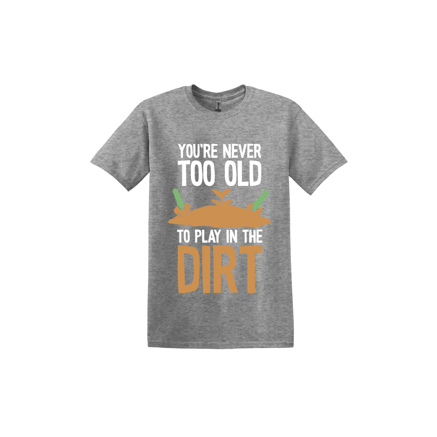 Sport grey unisex tshirt with text that reads 'You're never too old to play in the dirt' along side graphics of a mound of dirt with two gardening trowels.