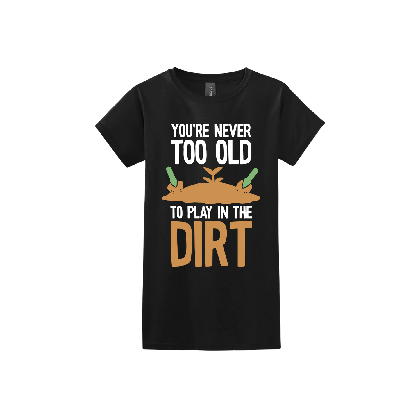 Black womens tshirt with text that reads 'You're never too old to play in the dirt' along side graphics of a mound of dirt with two gardening trowels.