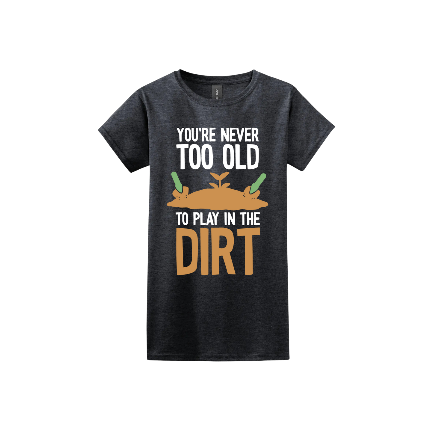 Dark heather womens tshirt with text that reads 'You're never too old to play in the dirt' along side graphics of a mound of dirt with two gardening trowels.