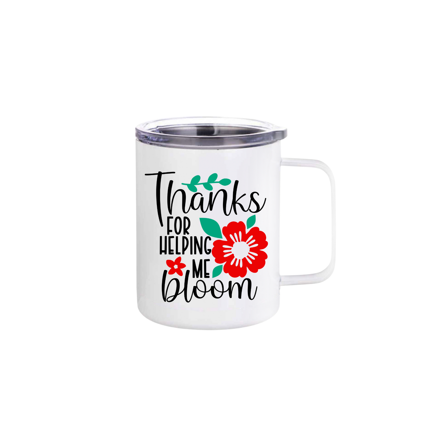 A white stainless steel mug featuring text that reads 'Thanks for helping me bloom' along with graphics of green leaves and red flowers.