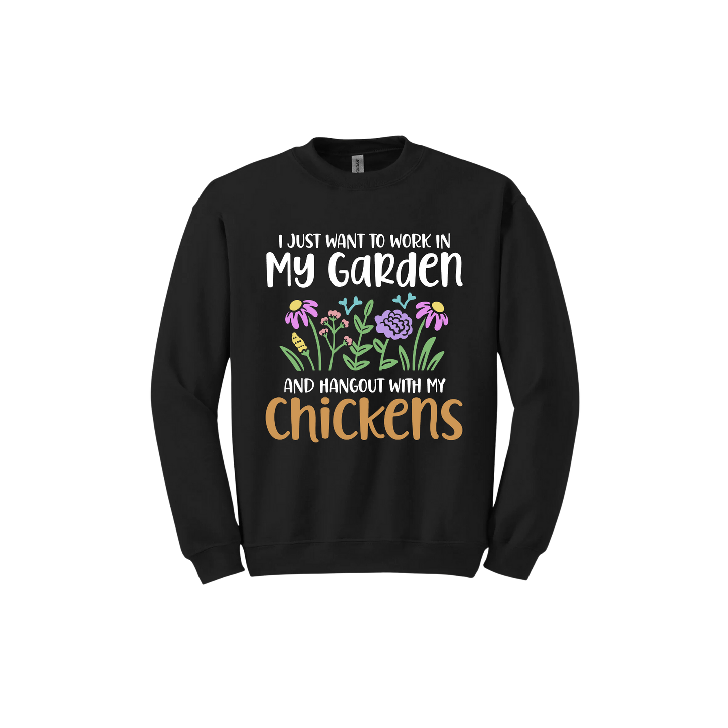 Black unisex sweatshirt with text that reads 'I just want to work in my garden and hangout with my chickens' with graphics of flowers in the center.