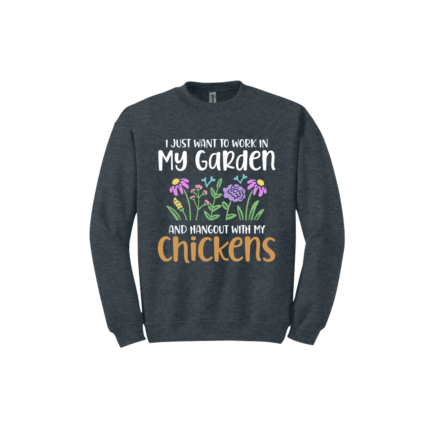 Dark heather unisex sweatshirt with text that reads 'I just want to work in my garden and hangout with my chickens' with graphics of flowers in the center.