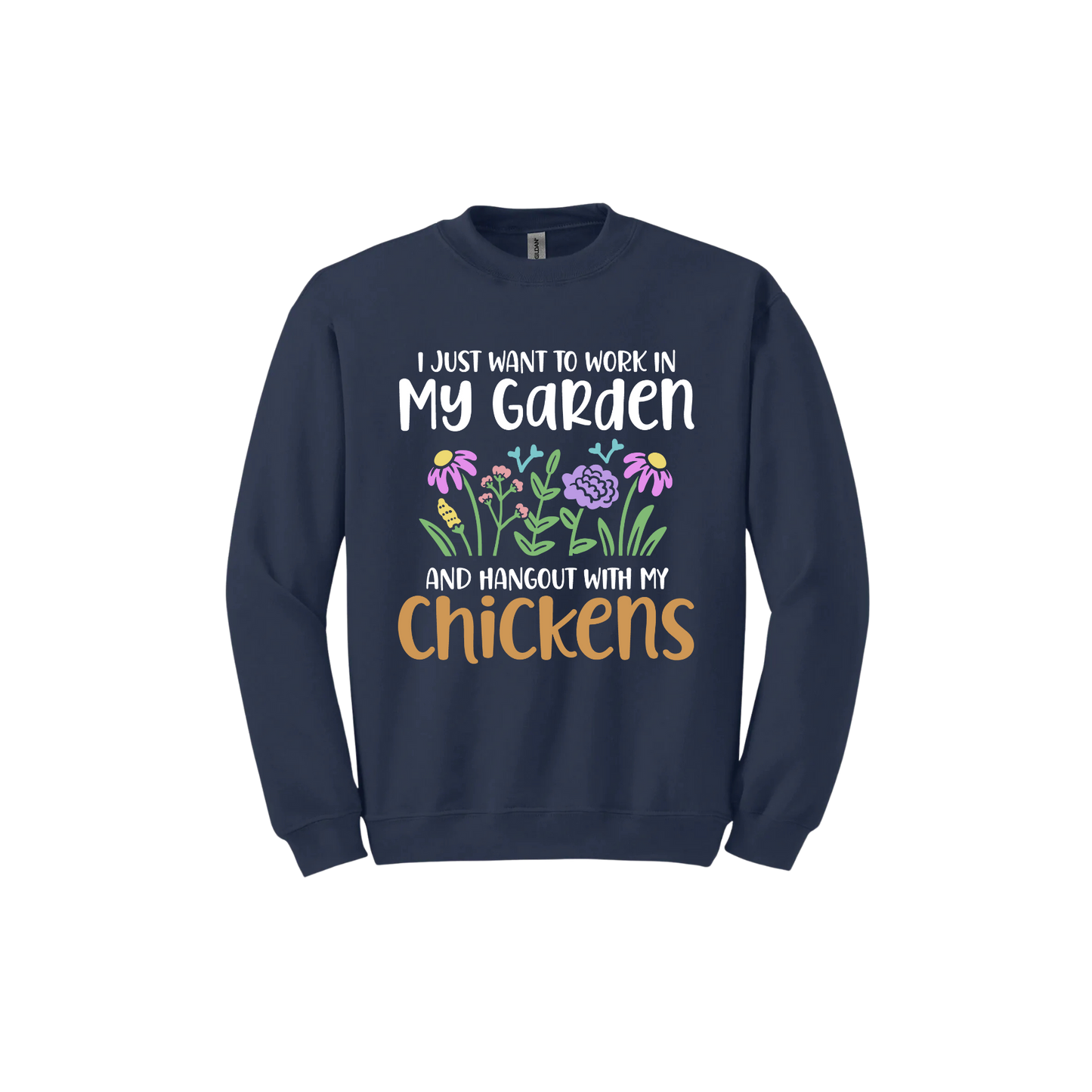 Navy unisex sweatshirt with text that reads 'I just want to work in my garden and hangout with my chickens' with graphics of flowers in the center.
