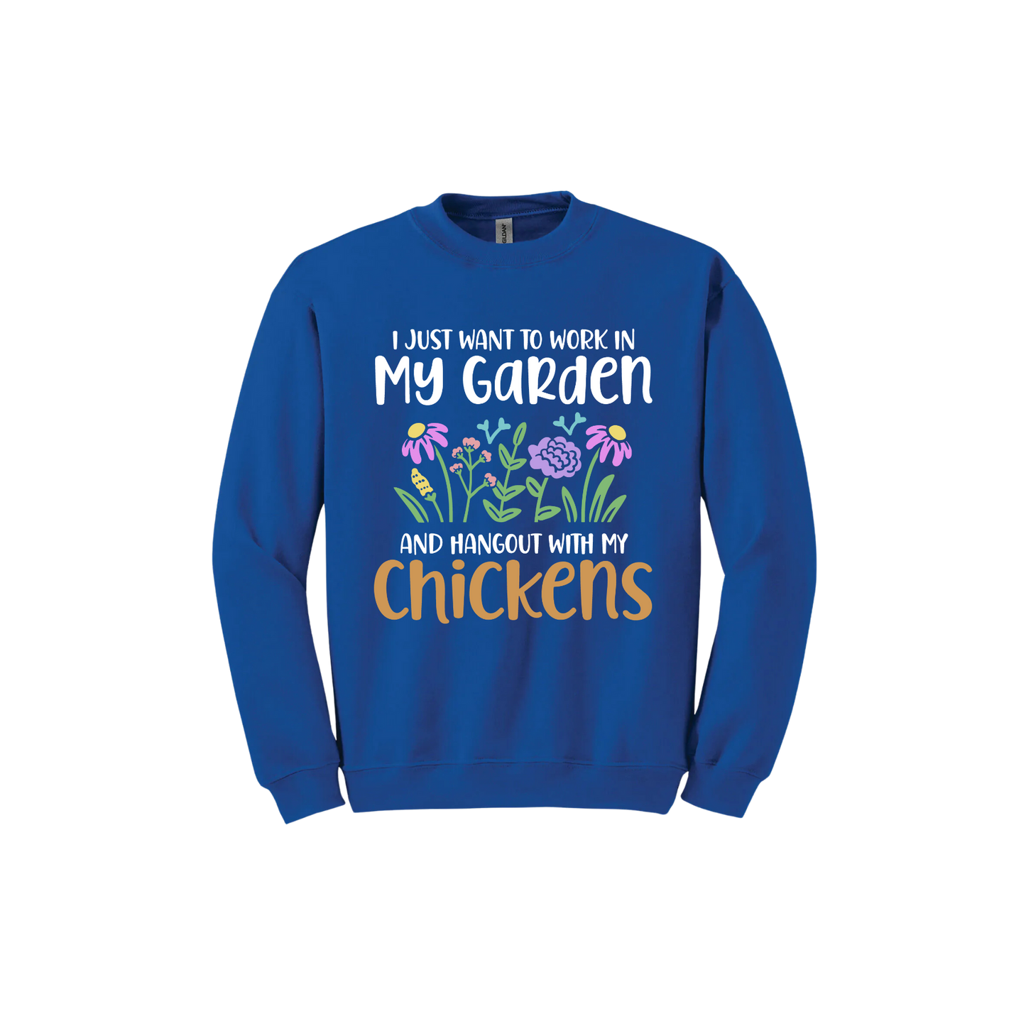 Royal blue unisex sweatshirt with text that reads 'I just want to work in my garden and hangout with my chickens' with graphics of flowers in the center.