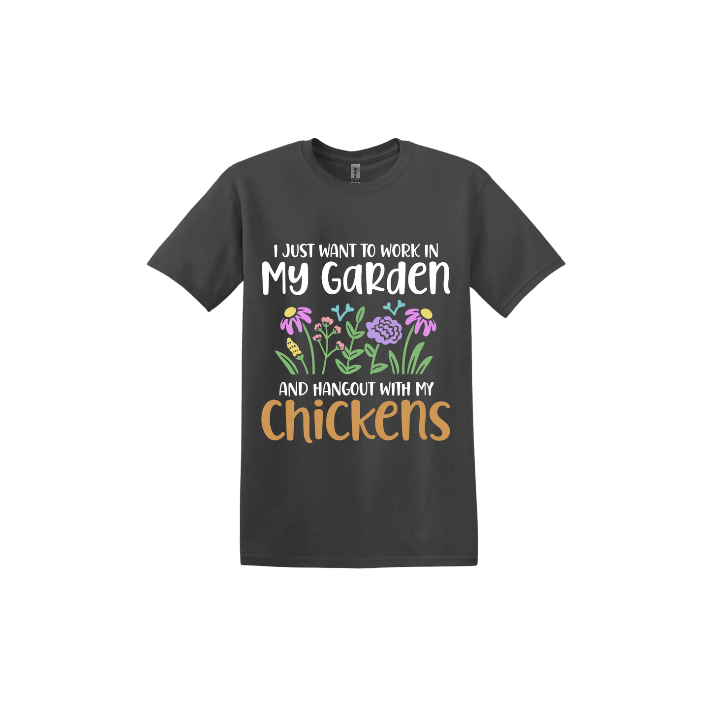 Charcoal unisex tshirt with text that reads 'I just want to work in my garden and hangout with my chickens' with graphics of flowers in the center.
