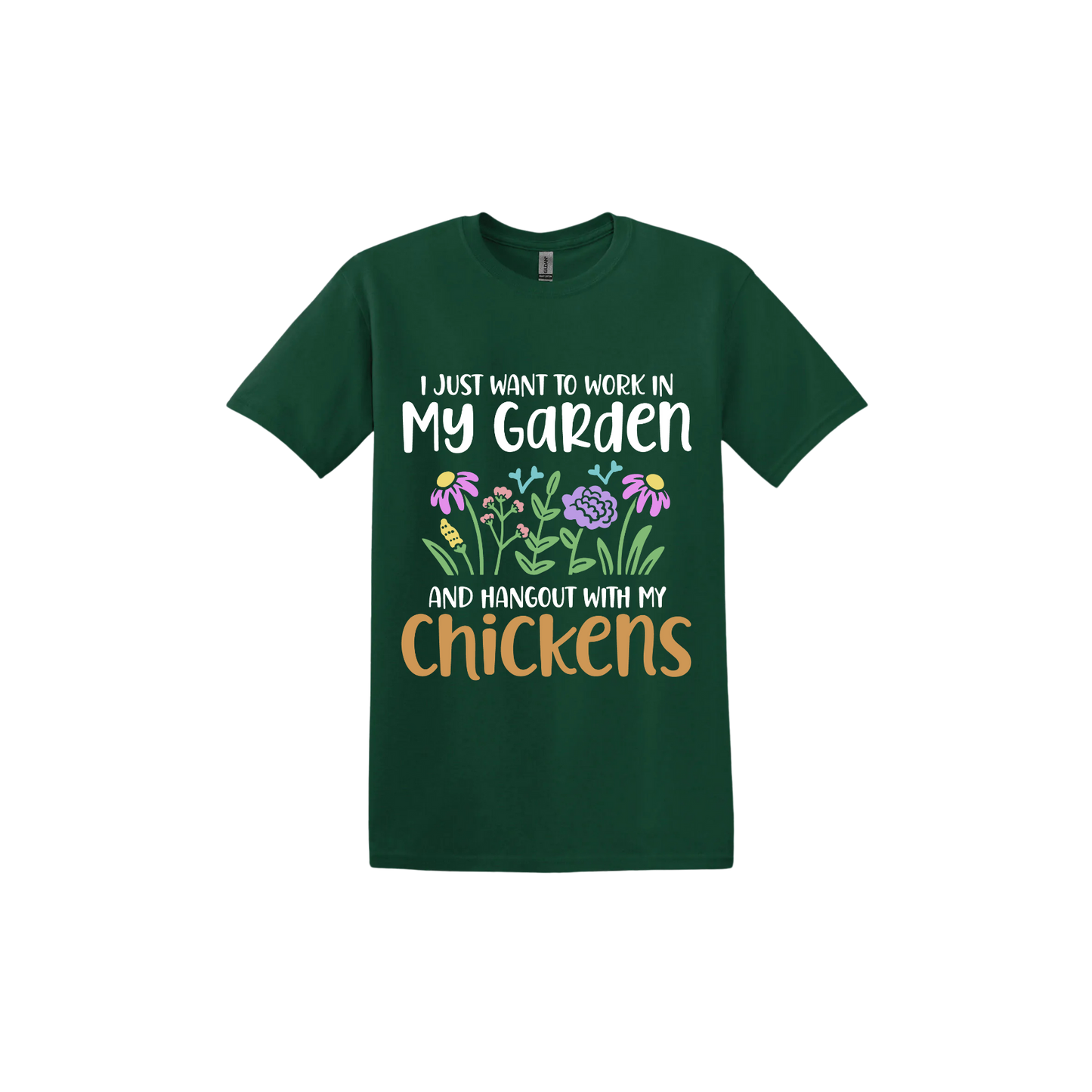 Forest green unisex tshirt with text that reads 'I just want to work in my garden and hangout with my chickens' with graphics of flowers in the center.