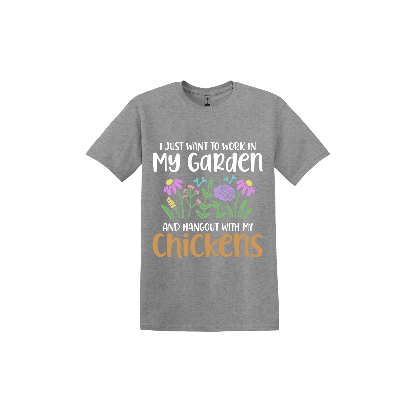 Graphite unisex tshirt with text that reads 'I just want to work in my garden and hangout with my chickens' with graphics of flowers in the center.