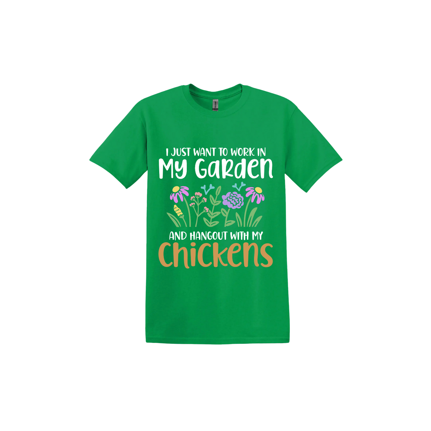 Irish green unisex tshirt with text that reads 'I just want to work in my garden and hangout with my chickens' with graphics of flowers in the center.