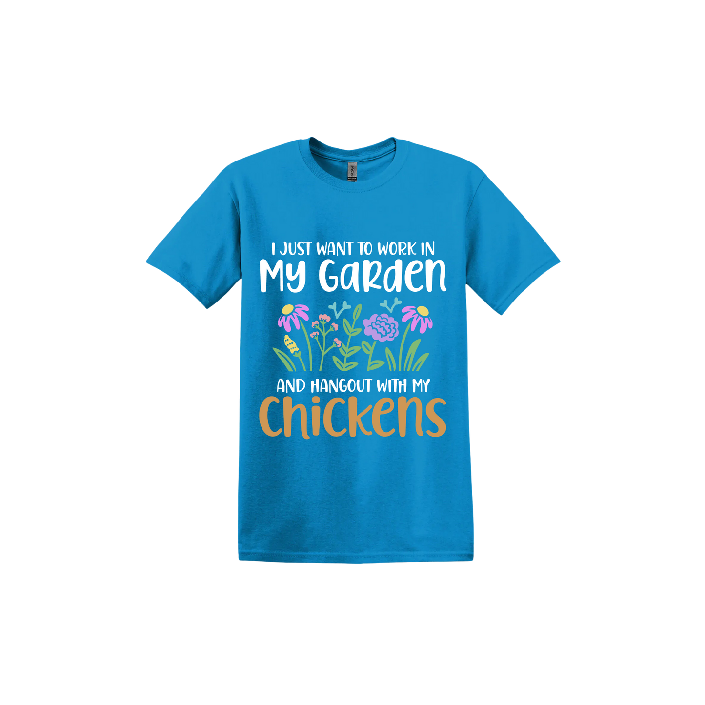 Sapphire unisex tshirt with text that reads 'I just want to work in my garden and hangout with my chickens' with graphics of flowers in the center.