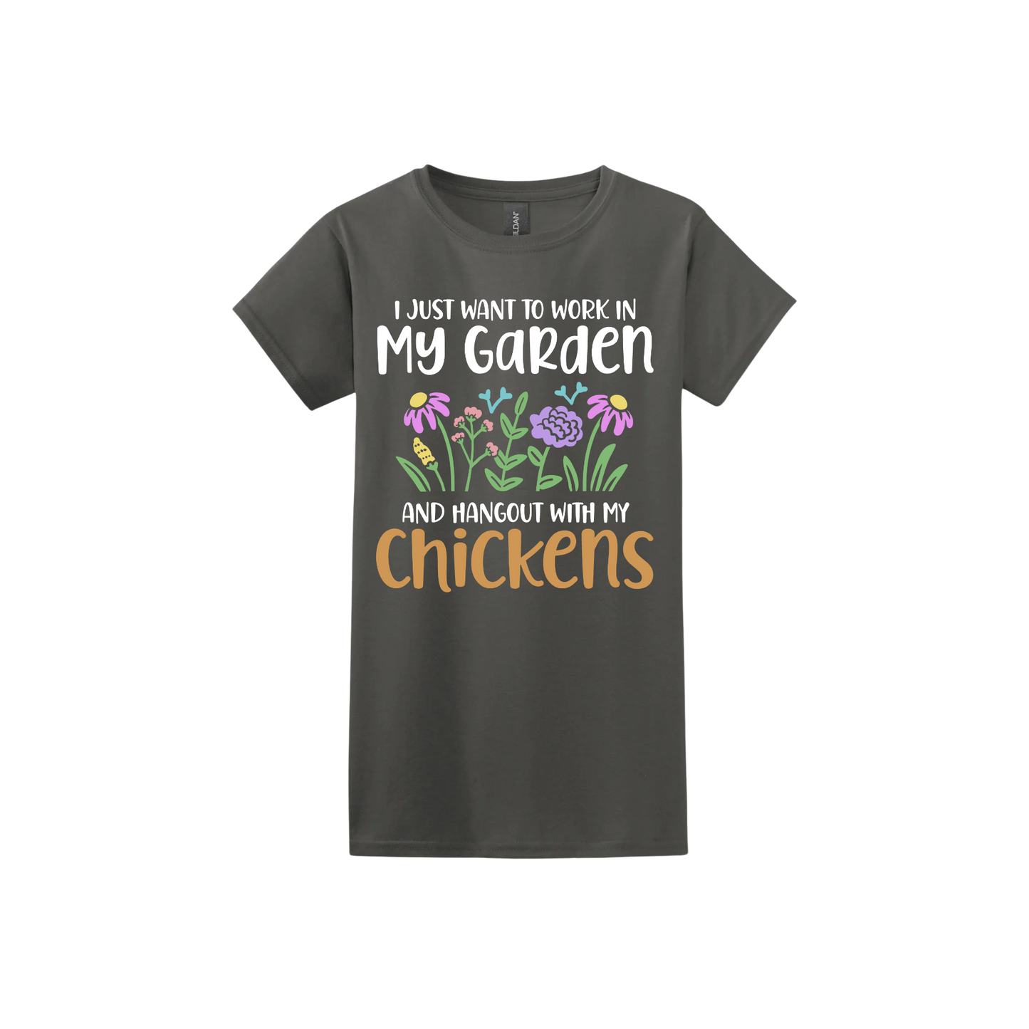 Charcoal womens tshirt with text that reads 'I just want to work in my garden and hangout with my chickens' with graphics of flowers in the center.