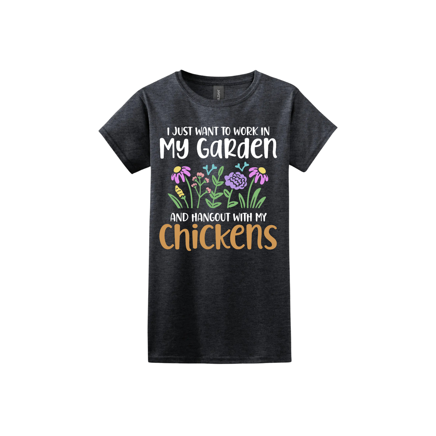 Dark heather womens tshirt with text that reads 'I just want to work in my garden and hangout with my chickens' with graphics of flowers in the center.