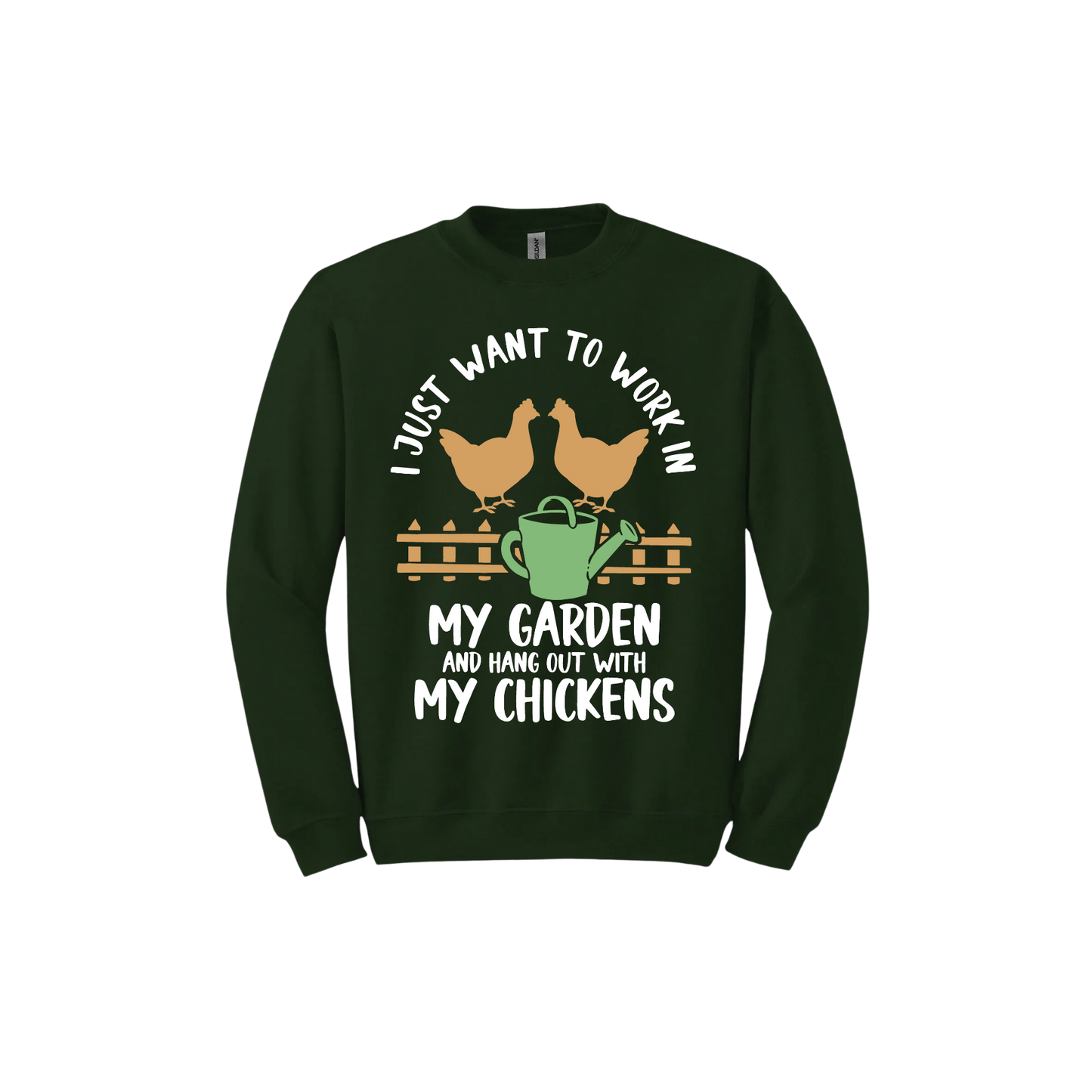 Forest green unisex sweatshirt with text that reads 'I just want to work in my garden and hangout with my chickens' with graphics of two chickens above a picket fence and a green watering can.