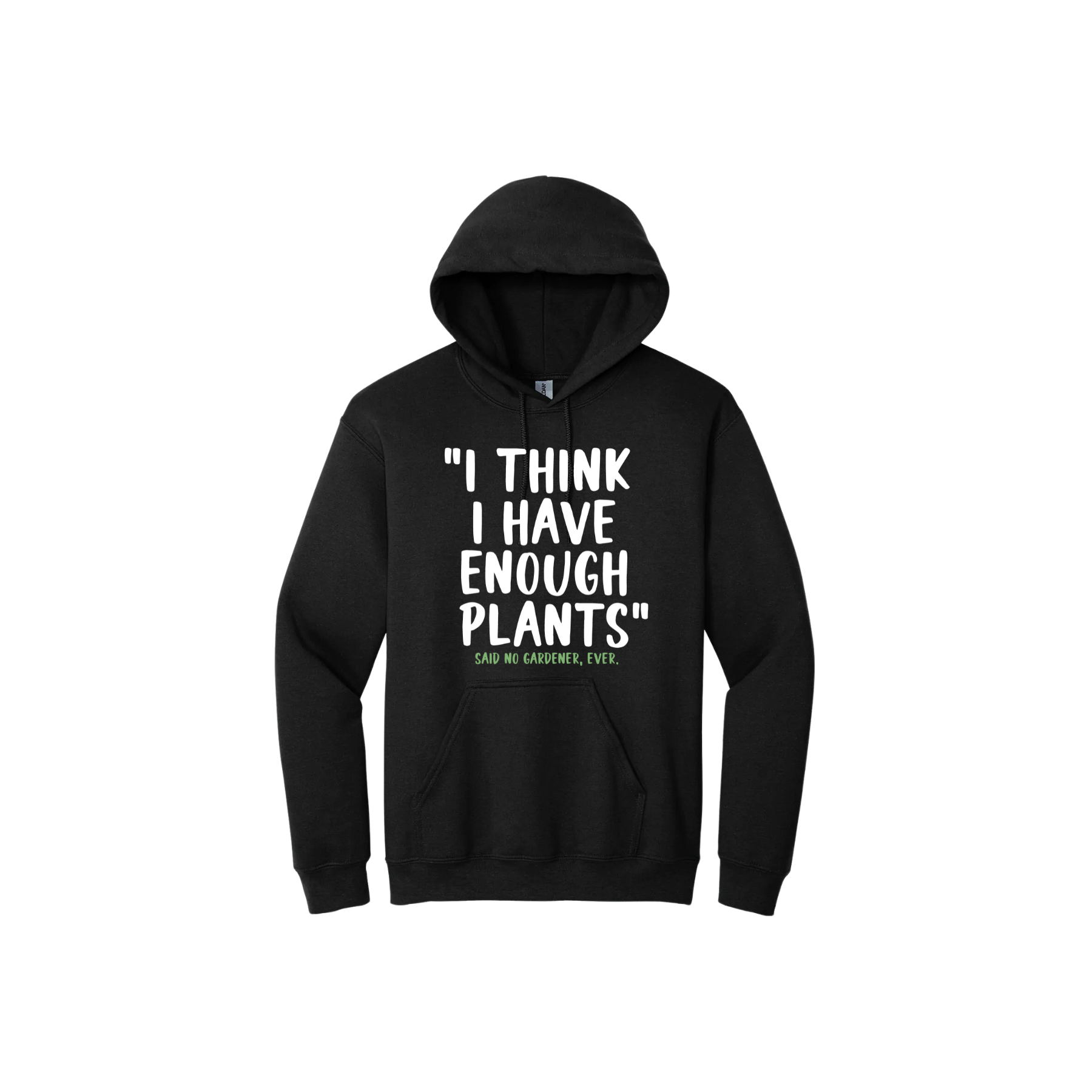 
Black unisex hoodie featuring large white text that reads 'I think I have enough plants" and smaller green text underneath that says 'Said no gardener, ever.'.