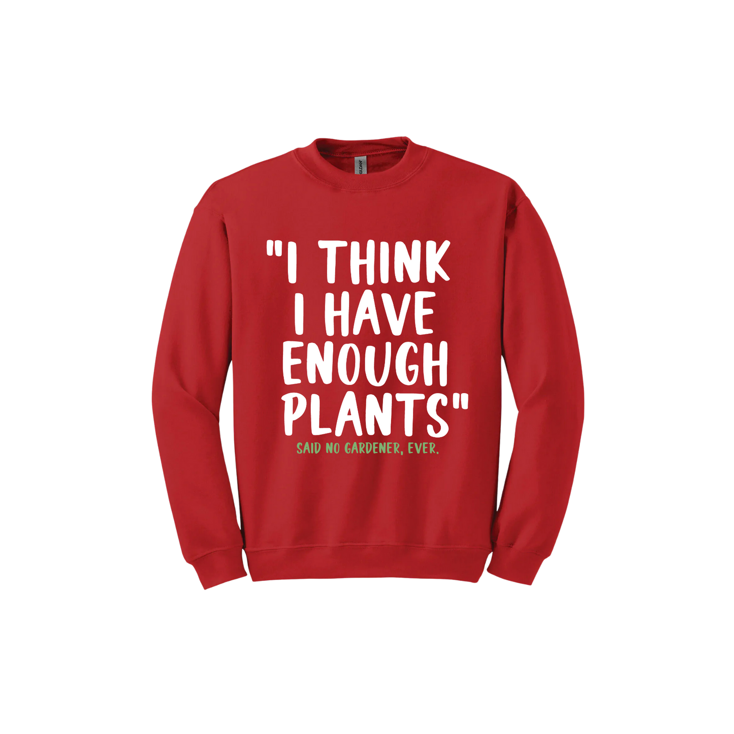 Red unisex sweathshirt featuring large white text that reads 'I think I have enough plants" and smaller green text underneath that says 'Said no gardener, ever.'.