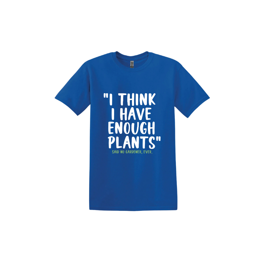 Royal blue unisex tshirt featuring large white text that reads 'I think I have enough plants" and smaller green text underneath that says 'Said no gardener, ever.'.