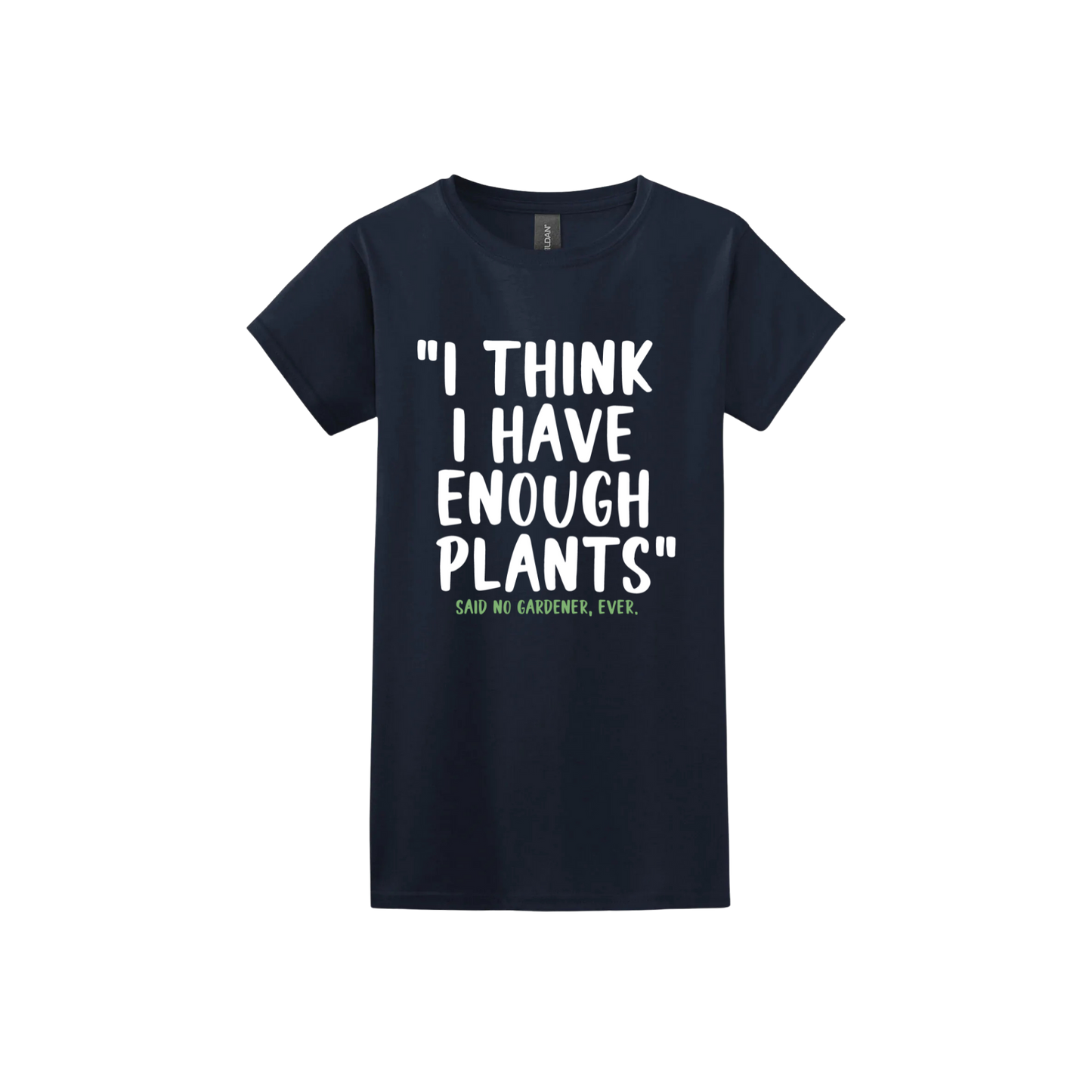 Navy womens tshirt featuring large white text that reads 'I think I have enough plants" and smaller green text underneath that says 'Said no gardener, ever.'.