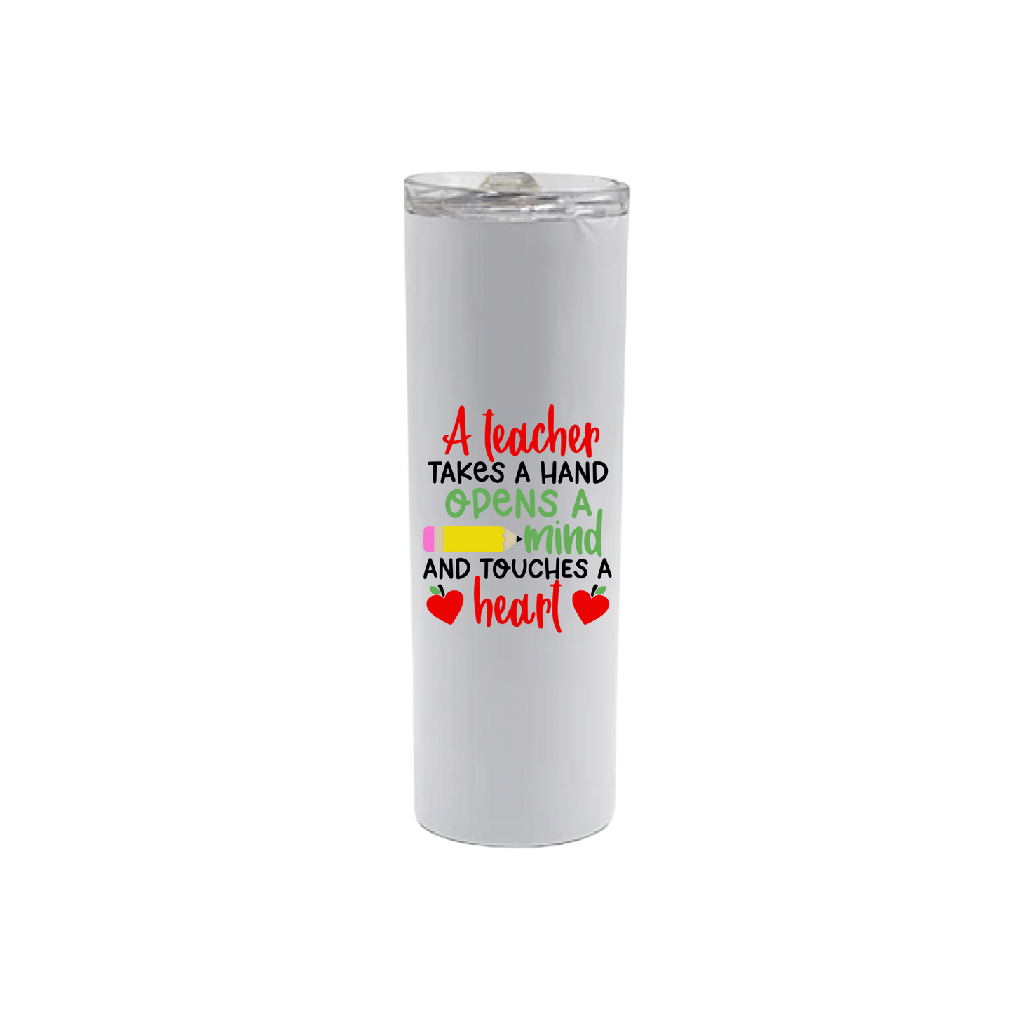 A white stainless steel tumbler with text that reads 'A teacher takes a hand, opens a mind, and touches a heart' along with graphics of a yellow pencil, and two red apples in the shape of hearts.